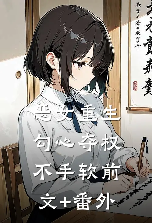 恶女重生，勾心夺权不手软前文+番外
