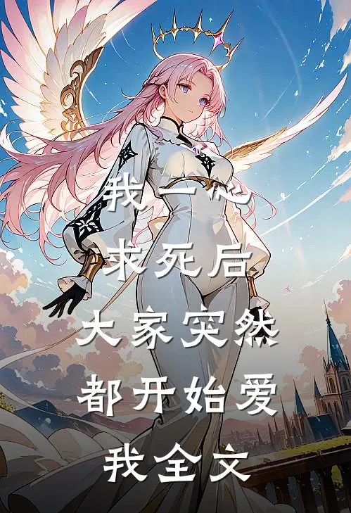 我一心求死后，大家突然都开始爱我全文