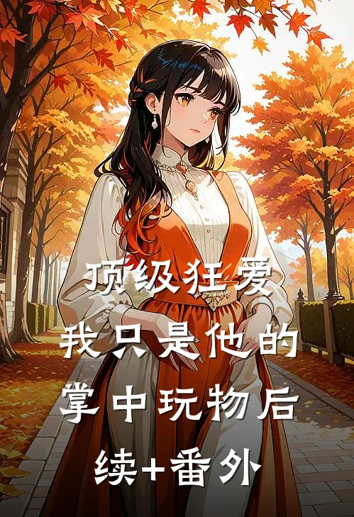 顶级狂爱：我只是他的掌中玩物后续+番外