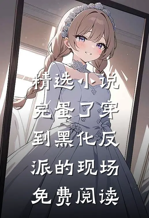 精选小说完蛋了穿到黑化反派的现场免费阅读