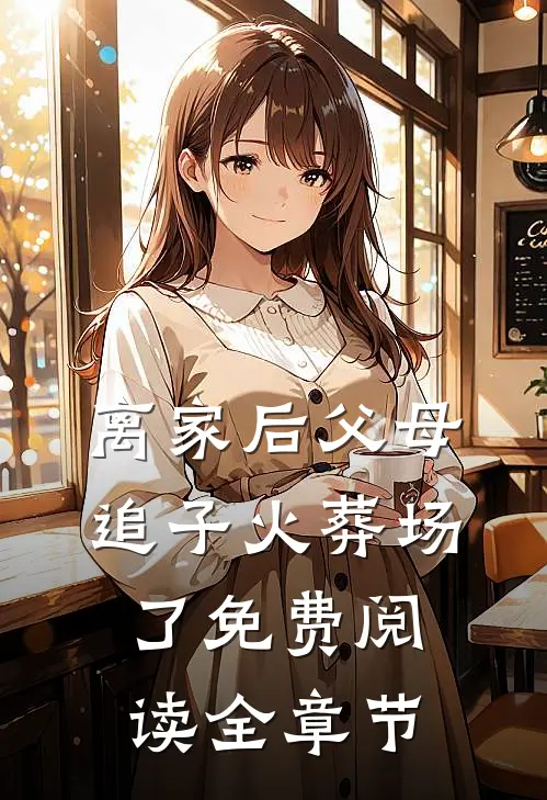 离家后父母追子火葬场了免费阅读全章节