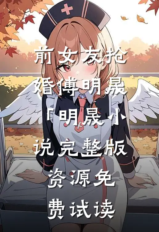 前女友抢婚傅明晟「明晟小说完整版资源免费试读