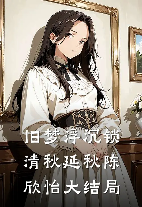 旧梦浮沉锁清秋延秋陈欣怡大结局