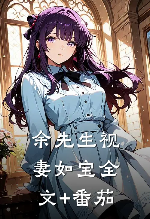 余先生视妻如宝全文+番茄