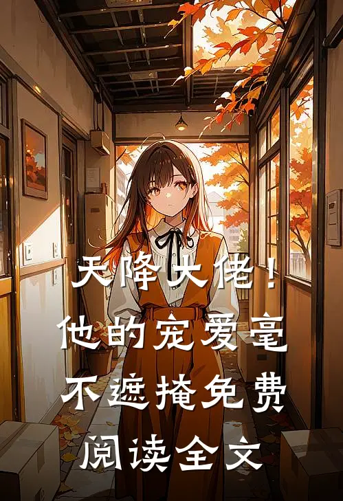 天降大佬!他的宠爱毫不遮掩免费阅读全文