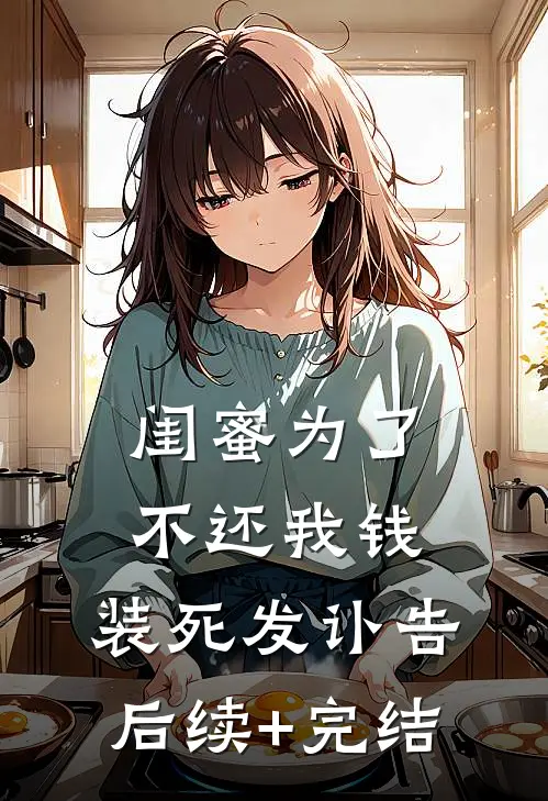闺蜜为了不还我钱，装死发讣告后续+完结
