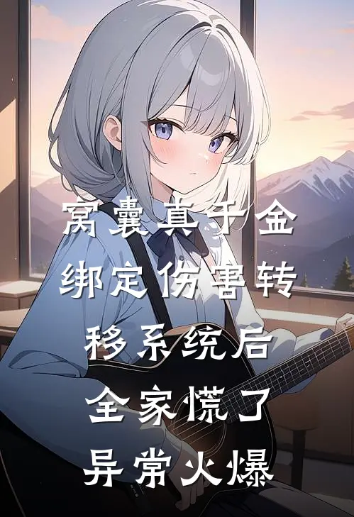 窝囊真千金绑定伤害转移系统后，全家慌了异常火爆
