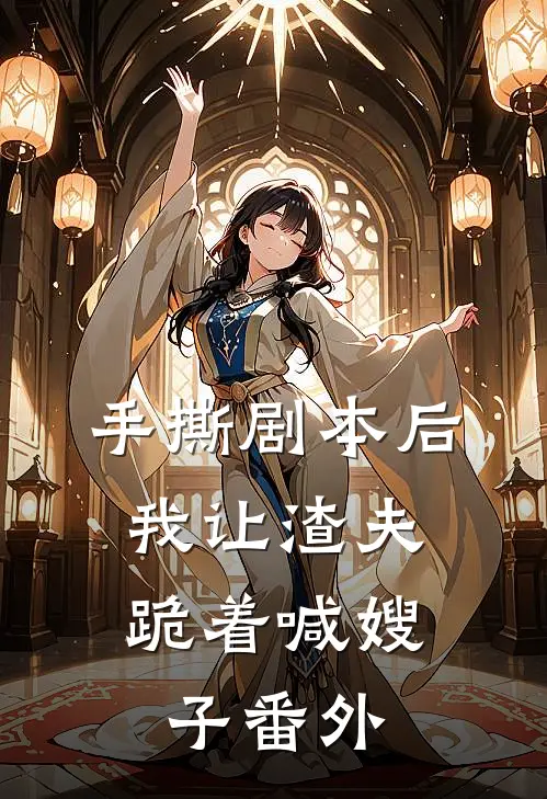 手撕剧本后，我让渣夫跪着喊嫂子番外