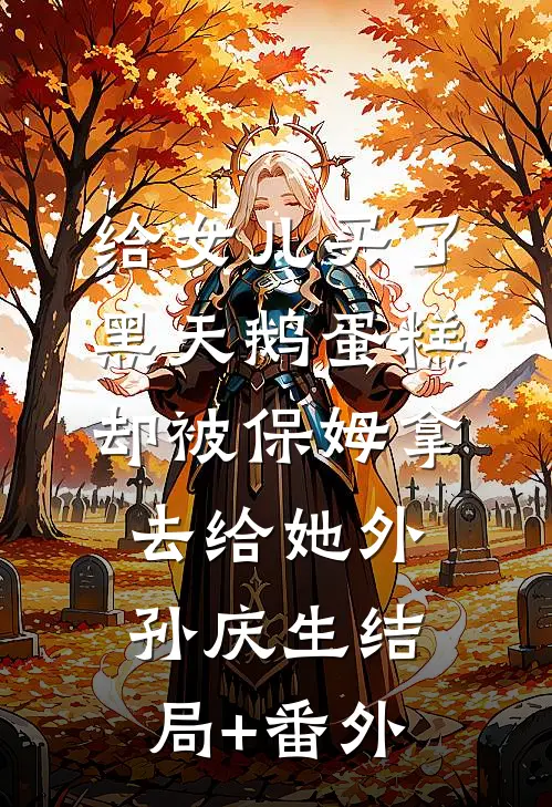 给女儿买了黑天鹅蛋糕，却被保姆拿去给她外孙庆生结局+番外