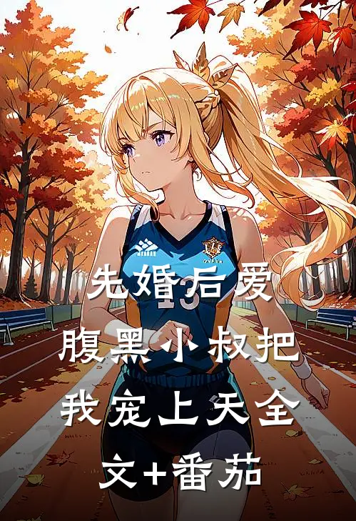 先婚后爱：腹黑小叔把我宠上天全文+番茄