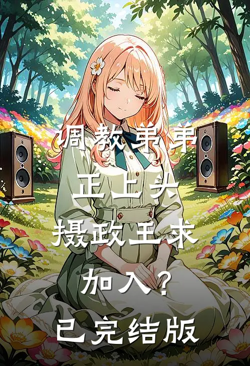 调教弟弟正上头，摄政王求加入？已完结版