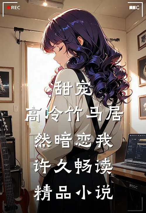 甜宠：高冷竹马居然暗恋我许久畅读精品小说