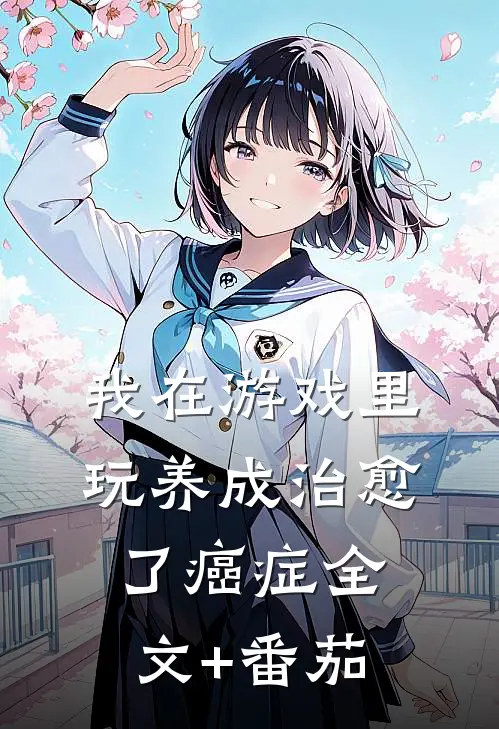我在游戏里，玩养成治愈了癌症全文+番茄