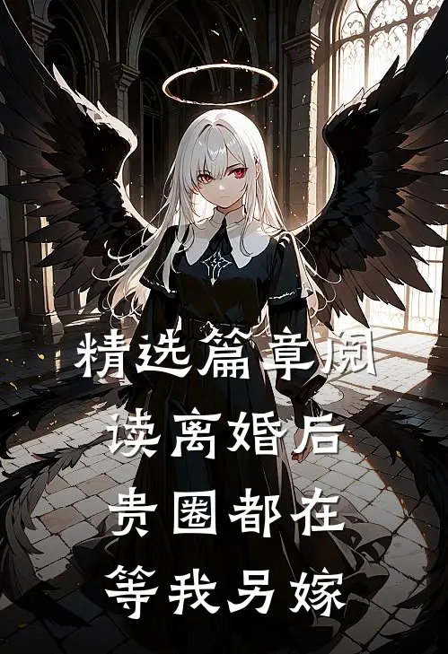 精选篇章阅读离婚后，贵圈都在等我另嫁