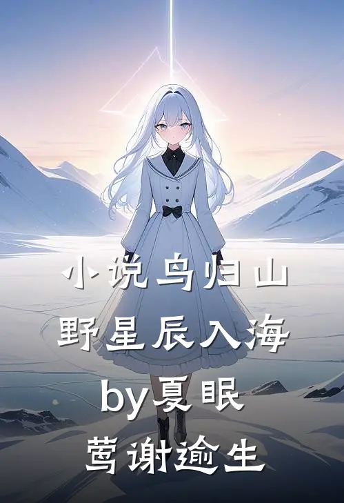 小说鸟归山野星辰入海by夏眠莺谢逾生