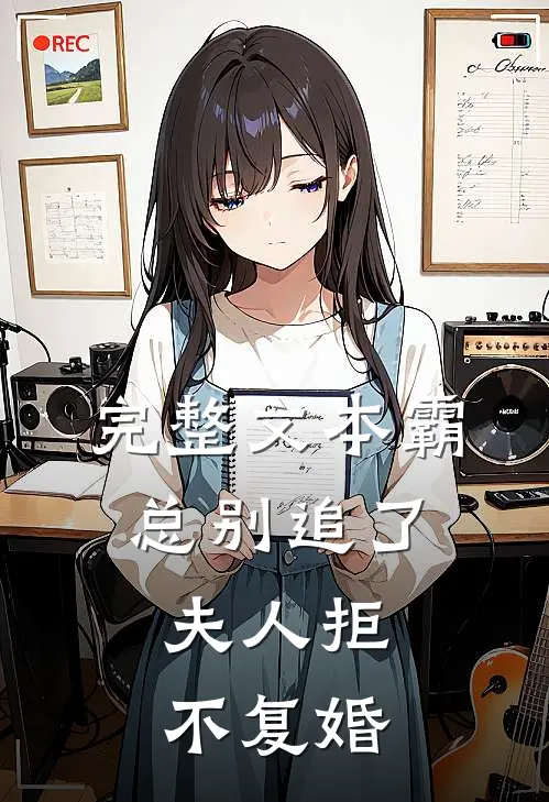 完整文本霸总别追了，夫人拒不复婚