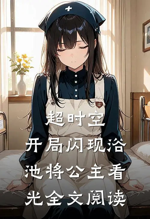 超时空：开局闪现浴池将公主看光全文阅读