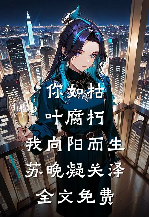 你如枯叶腐朽，我向阳而生苏晚凝关泽全文免费