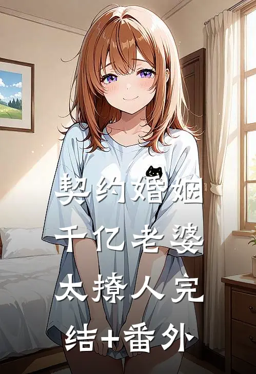 契约婚姻：千亿老婆太撩人完结+番外