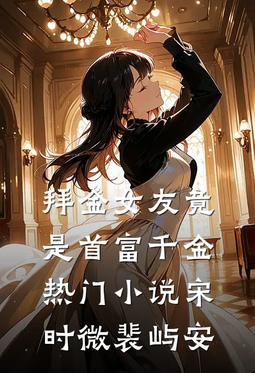 拜金女友竟是首富千金热门小说宋时微裴屿安