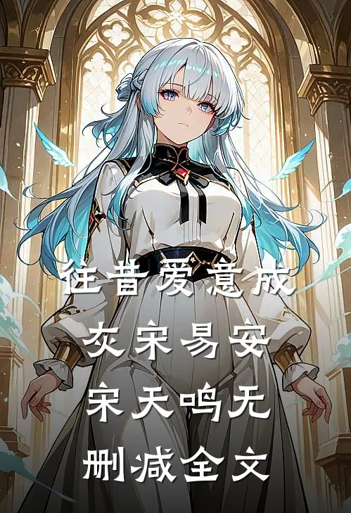 往昔爱意成灰宋易安宋天鸣无删减全文