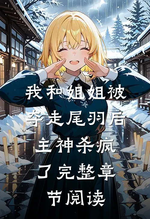 我和姐姐被夺走尾羽后，主神杀疯了完整章节阅读