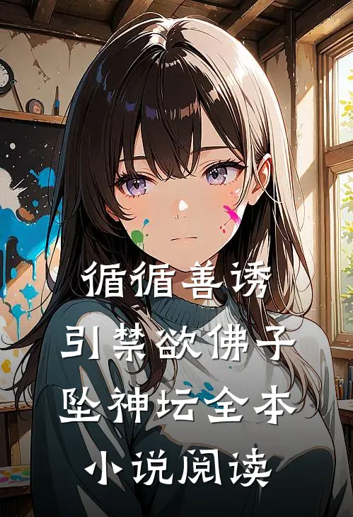 循循善诱，引禁欲佛子坠神坛全本小说阅读