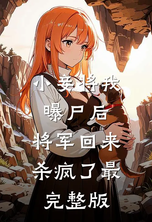 小妾将我曝尸后，将军回来杀疯了最完整版