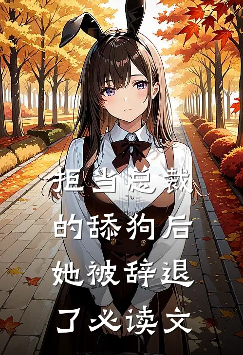 拒当总裁的舔狗后，她被辞退了必读文