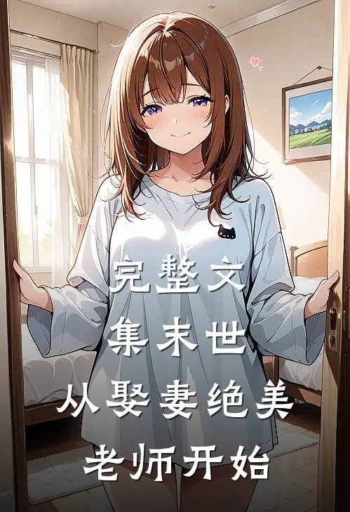 完整文集末世,从娶妻绝美老师开始