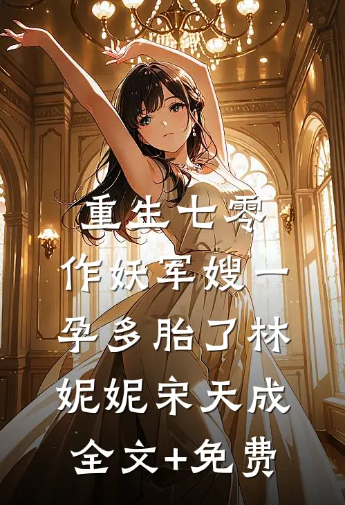 重生七零，作妖军嫂一孕多胎了林妮妮宋天成全文+免费