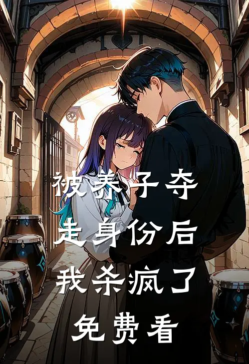 被养子夺走身份后，我杀疯了免费看