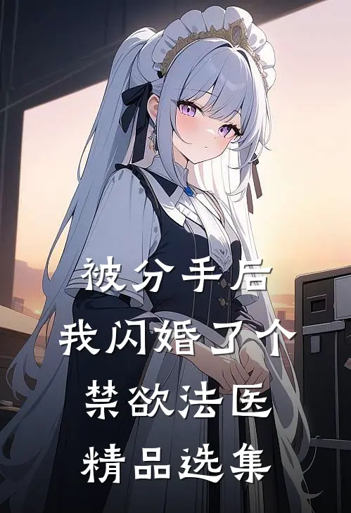 被分手后，我闪婚了个禁欲法医精品选集