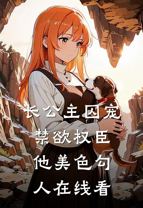 长公主囚宠，禁欲权臣他美色勾人在线看