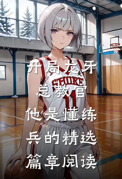 开局龙牙总教官，他是懂练兵的精选篇章阅读