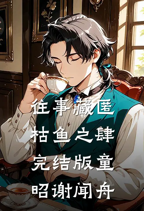 往事藏匿枯鱼之肆完结版童昭谢闻舟