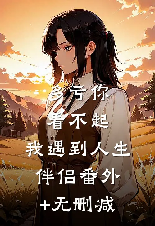多亏你看不起，我遇到人生伴侣番外+无删减