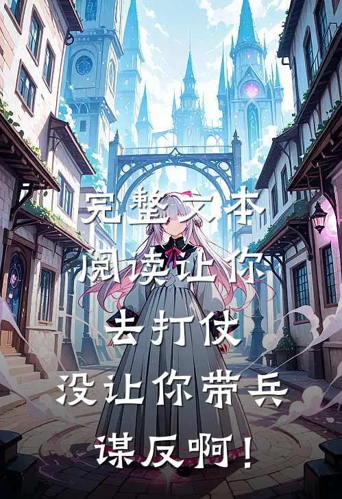 完整文本阅读让你去打仗，没让你带兵谋反啊！