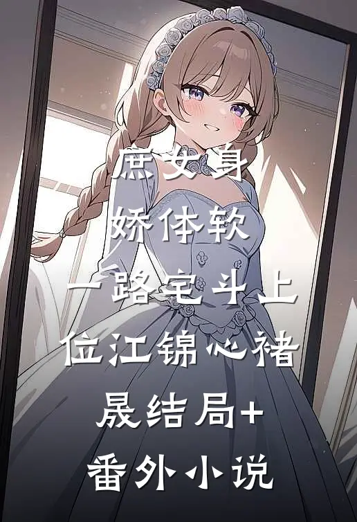庶女身娇体软，一路宅斗上位江锦心褚晟结局+番外小说