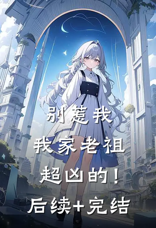 别惹我，我家老祖超凶的！后续+完结