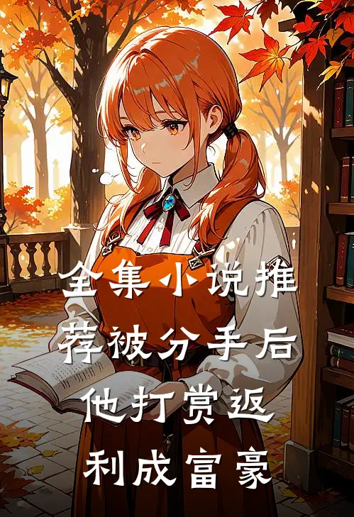 全集小说推荐被分手后，他打赏返利成富豪