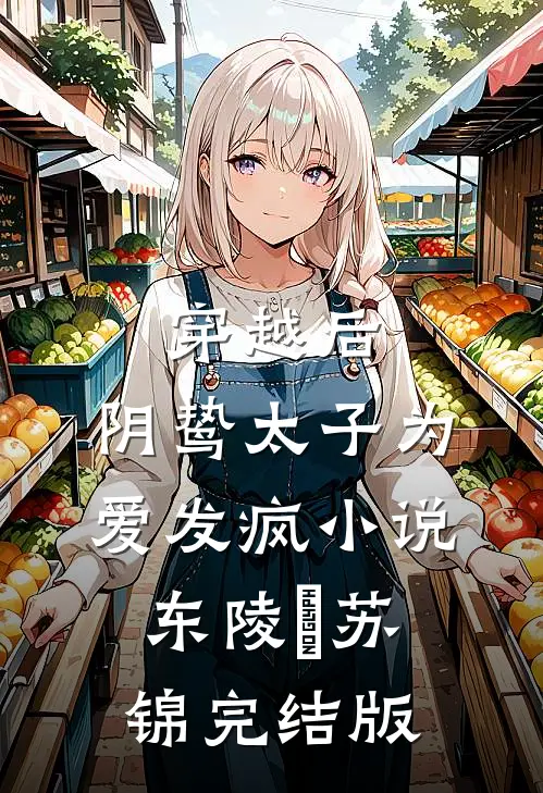 穿越后，阴鸷太子为爱发疯小说东陵璟苏锦完结版