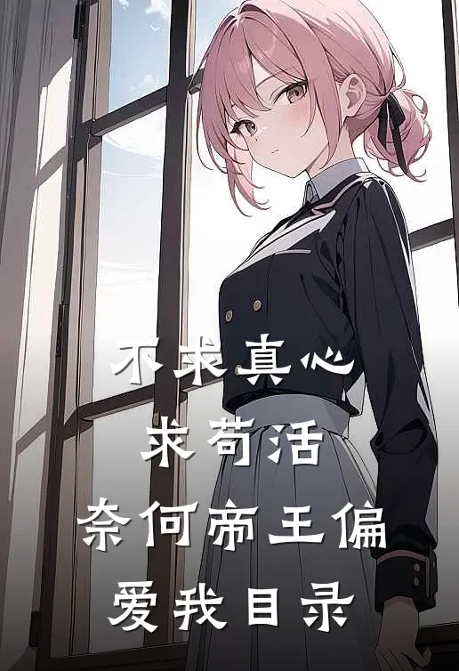 不求真心求苟活，奈何帝王偏爱我目录