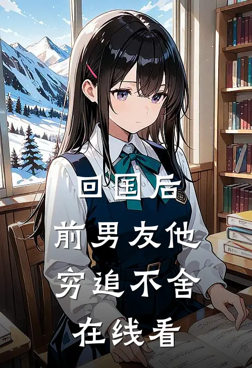 回国后，前男友他穷追不舍在线看