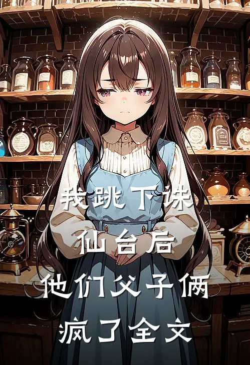 我跳下诛仙台后,他们父子俩疯了全文阅读