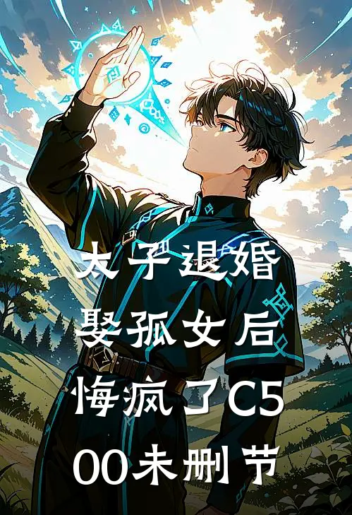 太子退婚娶孤女后，悔疯了C500未删节