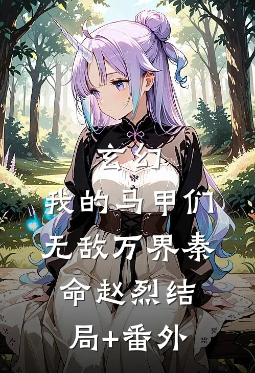 玄幻:我的马甲们无敌万界秦命赵烈结局+番外