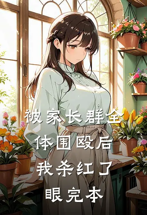 被家长群全体围殴后，我杀红了眼完本