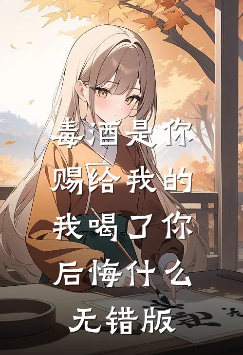 毒酒是你赐给我的，我喝了你后悔什么无错版