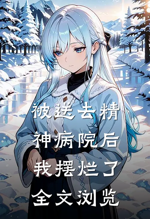 被送去精神病院后，我摆烂了全文浏览
